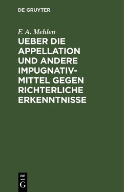 Cover Ueber die Appellation und andere Impugnativ-Mittel gegen richterliche Erkenntnisse