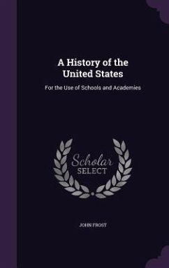 A History of the United States: For the Use of Schools and Academies - Frost, John