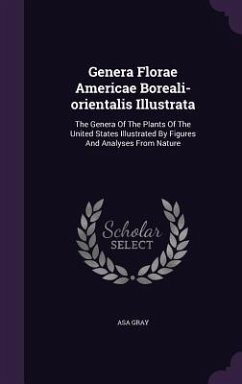 Genera Florae Americae Boreali-orientalis Illustrata: The Genera Of The Plants Of The United States Illustrated By Figures And Analyses From Nature - Gray, Asa