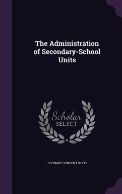 The Administration of Secondary-School Units - Koos, Leonard Vincent
