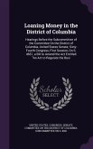 Loaning Money in the District of Columbia: Hearings Before the Subcommittee of the Committee On the District of Columbia, United States Senate, Sixty-