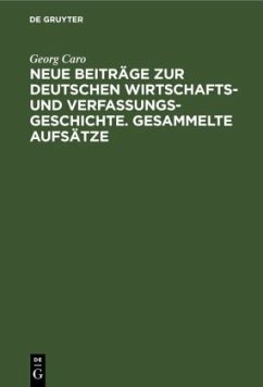 Neue Beiträge zur deutschen Wirtschafts- und Verfassungsgeschichte. Gesammelte Aufsätze - Caro, Georg