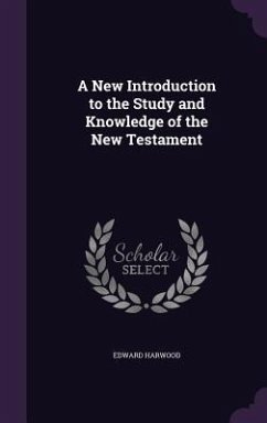 A New Introduction to the Study and Knowledge of the New Testament - Harwood, Edward