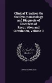 Clinical Treatises On the Symptomatology and Diagnosis of Disorders of Respiration and Circulation, Volume 3