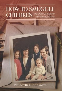 How to Smuggle Children and Other Confessions of a Country Doctor - Cogswell, David L.