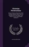 Christian Persecutions: Being a Historical Exposition of the Principal Catholic Events From the Christian Era to the Present Time; Written Fro