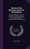 History of the Moravian Church in Philadelphia: From Its Foundation in 1742 to the Present Time. Comprising Notices, Defensive of Its Founder and Patr