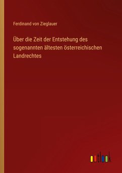 Über die Zeit der Entstehung des sogenannten ältesten österreichischen Landrechtes - Zieglauer, Ferdinand Von