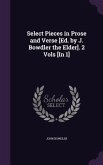 Select Pieces in Prose and Verse [Ed. by J. Bowdler the Elder]. 2 Vols [In 1]