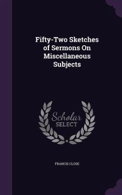 Fifty-Two Sketches of Sermons On Miscellaneous Subjects - Close, Francis