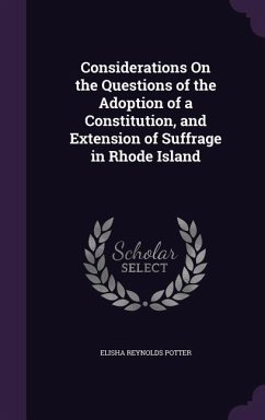 Considerations On the Questions of the Adoption of a Constitution, and Extension of Suffrage in Rhode Island - Potter, Elisha Reynolds