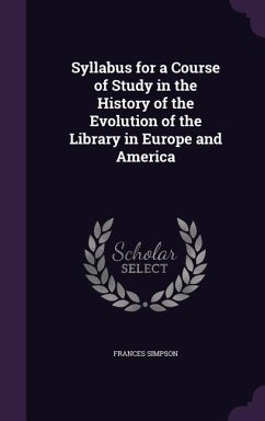 Syllabus for a Course of Study in the History of the Evolution of the Library in Europe and America - Simpson, Frances
