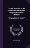 On the Relation of the Chest-Movements to Prognosis in Lung-Disease: And On the Application of Stethometry to Examinations for Life Insurance