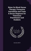 Notes On Blood-Serum Therapy, Preventive Inoculation and Toxin & Serum Diagnosis for Veterinary Practitioners and Students