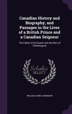 Canadian History and Biography, and Passages in the Lives of a British Prince and a Canadian Seigneur - Anderson, William James
