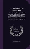 A Treatise On the Game Laws: In Which It Is Fully Proved, That, Except in Particular Cases, Game Is Now, and Has Always Been, by the Law of England