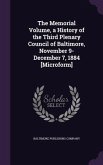 The Memorial Volume, a History of the Third Plenary Council of Baltimore, November 9-December 7, 1884 [Microform]