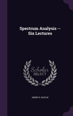 Spectrum Analysis -- Six Lectures - Roscoe, Henry E