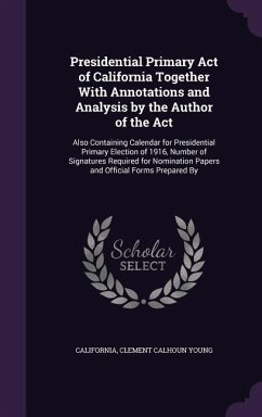 Cover Presidential Primary Act of California Together With Annotations and Analysis by the Author of the Act: Also Containing Calendar for Presidential Prim