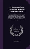 A Discourse of the Visible and Invisible Church of Christ