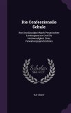 Die Confessionelle Schule: Ihre Unzulässigkeit Nach Preussischen Landesgesetzen Und Die Nothwendigkeit Eines Verwaltungsgerichtshofes