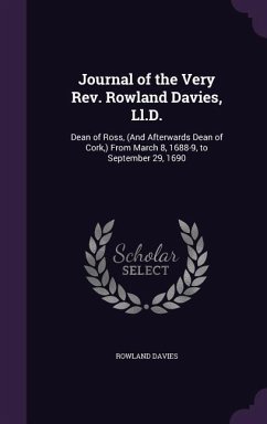 Journal of the Very Rev. Rowland Davies, Ll.D.: Dean of Ross, (And Afterwards Dean of Cork, ) From March 8, 1688-9, to September 29, 1690 - Davies, Rowland