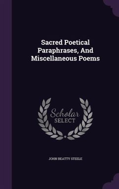 Sacred Poetical Paraphrases, And Miscellaneous Poems - Steele, John Beatty