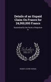 Details of an Unpaid Claim On France for 24,000,000 Francs: Guaranteed by the Parole of Napoleon Iii