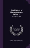 The History of Hampton Court Palace ...: Stuart Times. 1898
