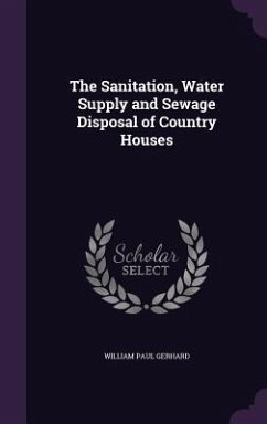 The Sanitation, Water Supply and Sewage Disposal of Country Houses - Gerhard, William Paul