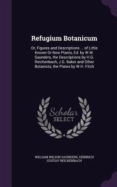 Refugium Botanicum: Or, Figures and Descriptions ... of Little Known Or New Plants, Ed. by W.W. Saunders, the Descriptions by H.G. Reichen - Saunders, William Wilson; Reichenbach, Heinrich Gustav
