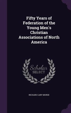 Fifty Years of Federation of the Young Men's Christian Associations of North America - Morse, Richard Cary