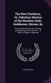 The New Pantheon, Or, Fabulous History of the Heathen Gods, Goddesses, Heroes, &c: With a Dissertation On the Theology and Mythology of the Heavens ..