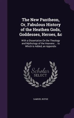Cover The New Pantheon, Or, Fabulous History of the Heathen Gods, Goddesses, Heroes, &c: With a Dissertation On the Theology and Mythology of the Heavens ..
