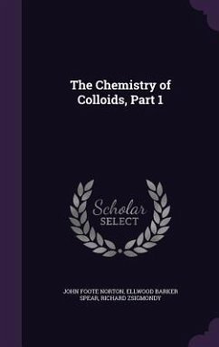 The Chemistry of Colloids, Part 1 - Norton, John Foote; Spear, Ellwood Barker; Zsigmondy, Richard