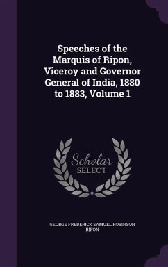 Speeches of the Marquis of Ripon, Viceroy and Governor General of India, 1880 to 1883, Volume 1 - Ripon, George Frederick Samuel Robinson