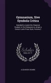 Gymnasium, Sive Symbola Critica: Intended to Assist the Classical Student in His Endeavors to Attain a Correct Latin Prose Style, Volume 2