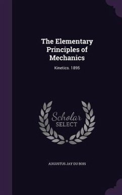 The Elementary Principles of Mechanics: Kinetics. 1895 - Bois, Augustus Jay Du
