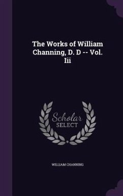 The Works of William Channing, D. D -- Vol. Iii - Channing, William