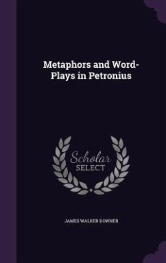 Metaphors and Word-Plays in Petronius - Downer, James Walker