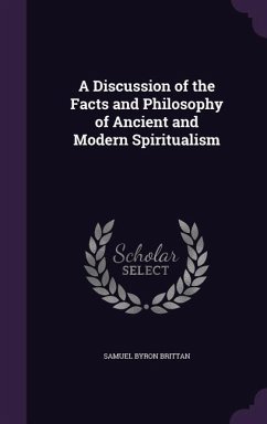 A Discussion of the Facts and Philosophy of Ancient and Modern Spiritualism - Brittan, Samuel Byron