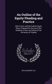 An Outline of the Equity Pleading and Practice: With Forms, and the Federal Equity Rules, Prepared for the Use of the Students of the Law School of t