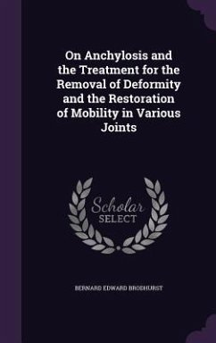 On Anchylosis and the Treatment for the Removal of Deformity and the Restoration of Mobility in Various Joints - Brodhurst, Bernard Edward