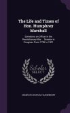 The Life and Times of Hon. Humphrey Marshall: Sometime an Officer in the Revolutionary War ... Senator in Congress From 1795 to 1801