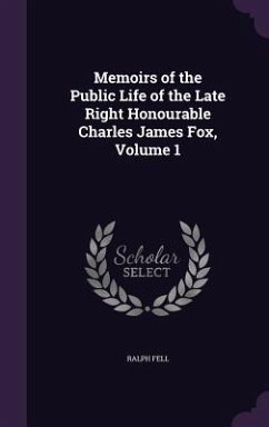 Memoirs of the Public Life of the Late Right Honourable Charles James Fox, Volume 1 - Fell, Ralph