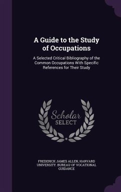 A Guide to the Study of Occupations: A Selected Critical Bibliography of the Common Occupations With Specific References for Their Study - Allen, Frederick James