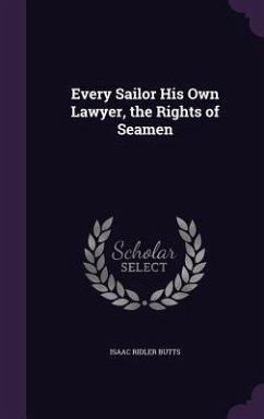 Every Sailor His Own Lawyer, the Rights of Seamen - Butts, Isaac Ridler
