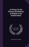 An Essay On the Present Distribution of Wealth in the United States