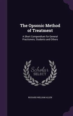 The Opsonic Method of Treatment: A Short Compendium for General Practioners, Students and Others - Allen, Richard William