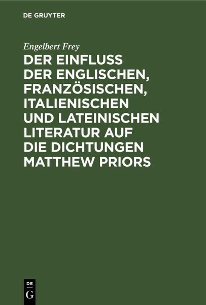 Der Einfluß der englischen, französischen, italienischen und lateinischen Literatur auf die Dichtungen Matthew Priors Der Einfluß der englischen, französischen, italienischen und lateinischen Literatur auf die Dichtungen Matthew Priors